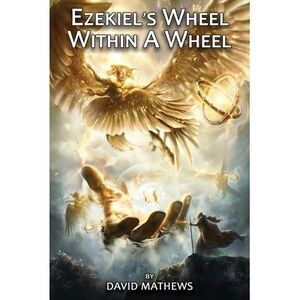 Ezekiel's Wheel Within A Wheel -- David Mathews